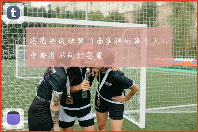 塔图姆谈联盟门面多样性每个人心中都有不同的答案